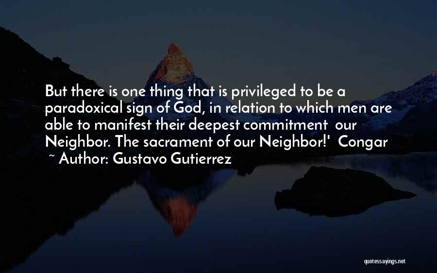 Gustavo Gutierrez Quotes: But There Is One Thing That Is Privileged To Be A Paradoxical Sign Of God, In Relation To Which Men