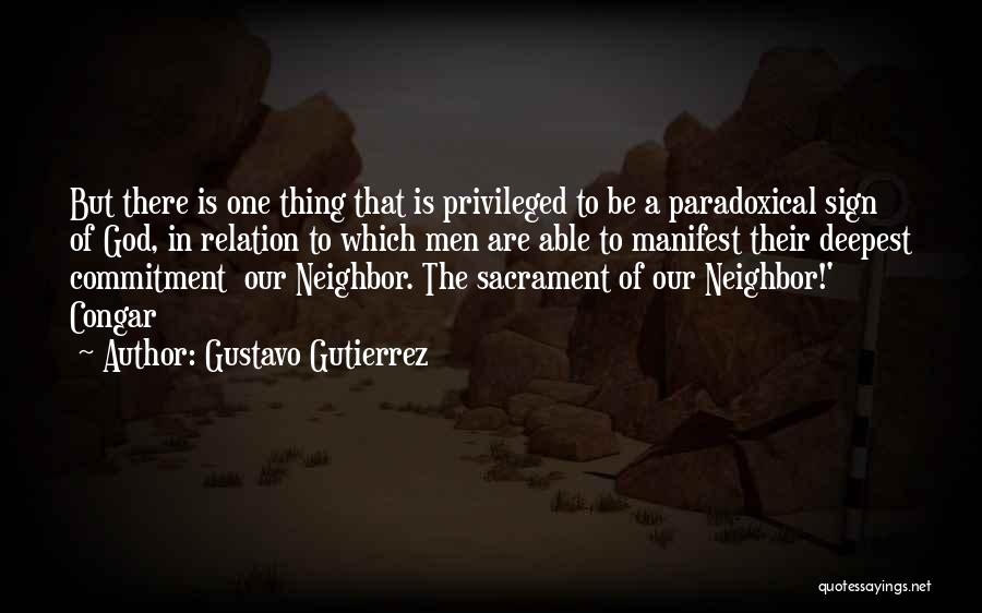 Gustavo Gutierrez Quotes: But There Is One Thing That Is Privileged To Be A Paradoxical Sign Of God, In Relation To Which Men