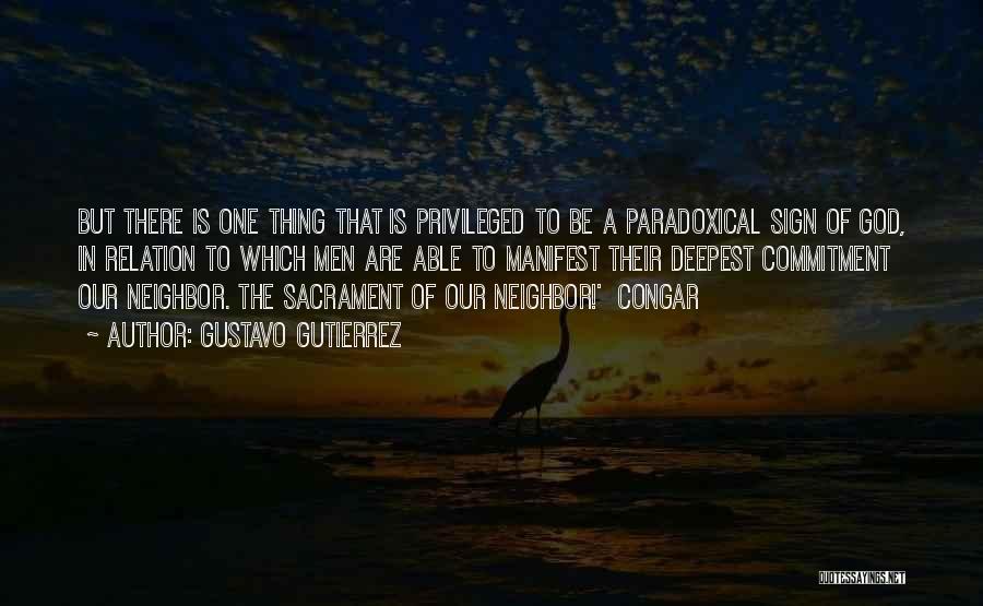 Gustavo Gutierrez Quotes: But There Is One Thing That Is Privileged To Be A Paradoxical Sign Of God, In Relation To Which Men