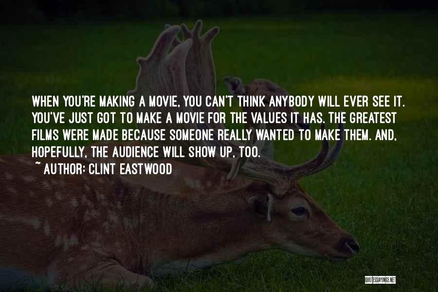 Clint Eastwood Quotes: When You're Making A Movie, You Can't Think Anybody Will Ever See It. You've Just Got To Make A Movie