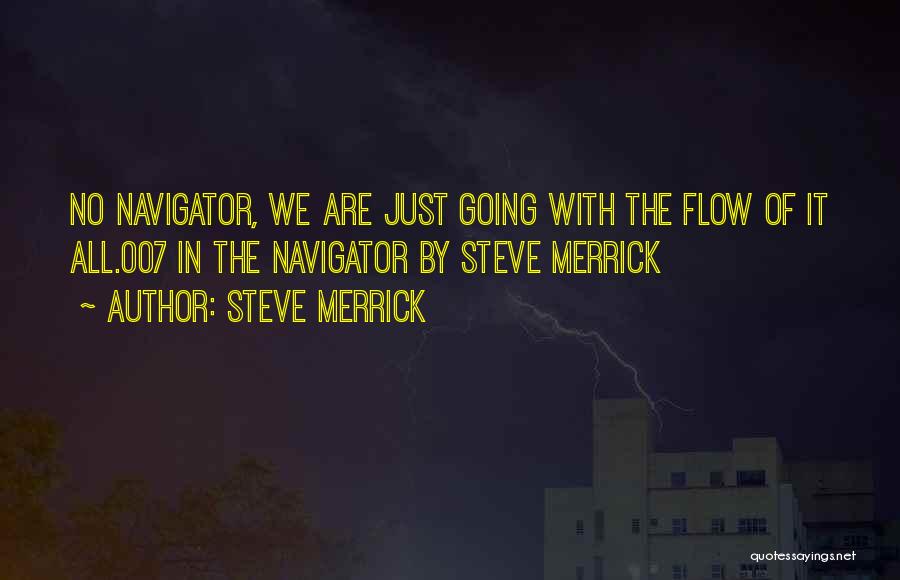 Steve Merrick Quotes: No Navigator, We Are Just Going With The Flow Of It All.007 In The Navigator By Steve Merrick