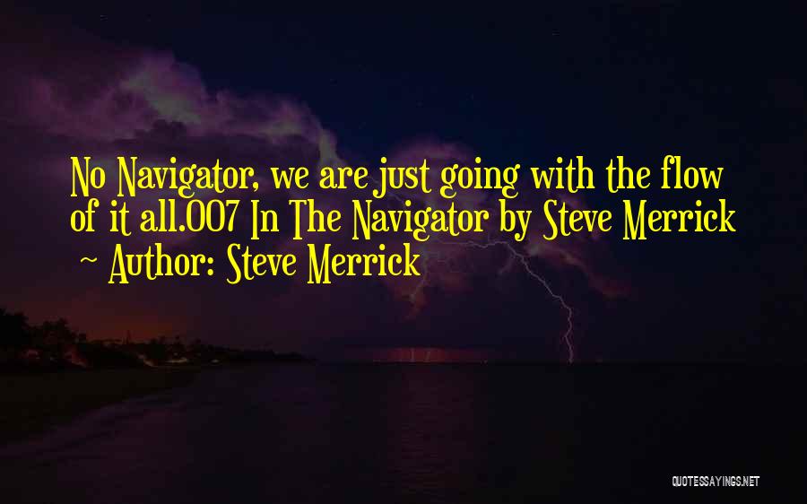 Steve Merrick Quotes: No Navigator, We Are Just Going With The Flow Of It All.007 In The Navigator By Steve Merrick