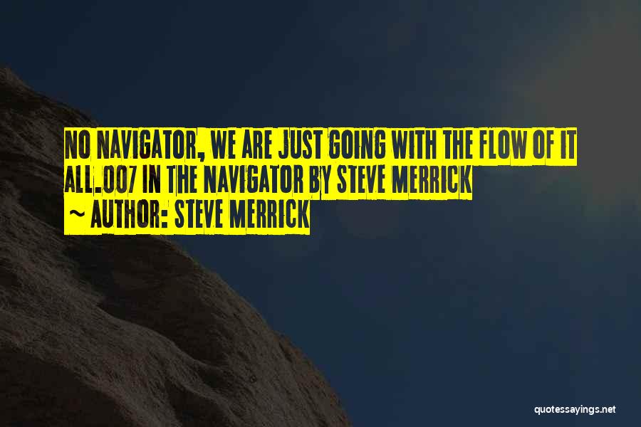 Steve Merrick Quotes: No Navigator, We Are Just Going With The Flow Of It All.007 In The Navigator By Steve Merrick