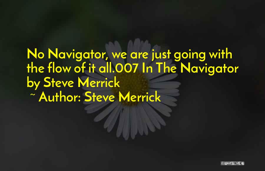 Steve Merrick Quotes: No Navigator, We Are Just Going With The Flow Of It All.007 In The Navigator By Steve Merrick