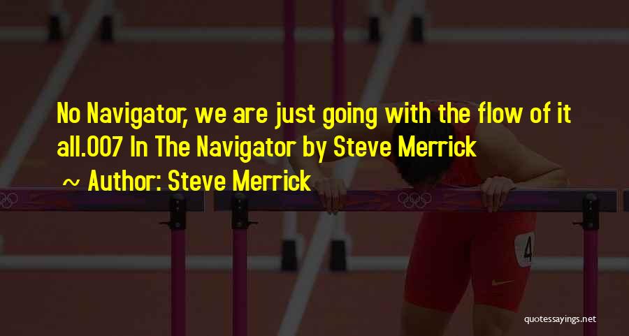 Steve Merrick Quotes: No Navigator, We Are Just Going With The Flow Of It All.007 In The Navigator By Steve Merrick