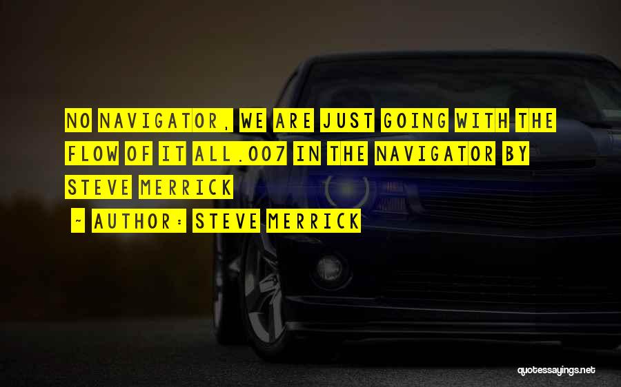 Steve Merrick Quotes: No Navigator, We Are Just Going With The Flow Of It All.007 In The Navigator By Steve Merrick