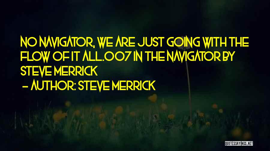 Steve Merrick Quotes: No Navigator, We Are Just Going With The Flow Of It All.007 In The Navigator By Steve Merrick