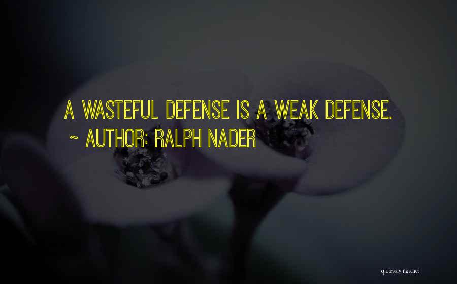 Ralph Nader Quotes: A Wasteful Defense Is A Weak Defense.