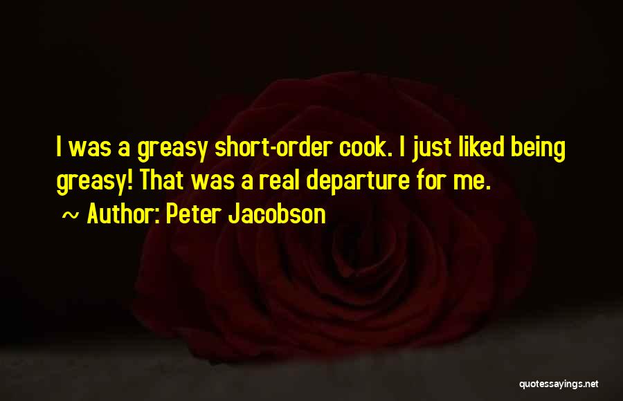 Peter Jacobson Quotes: I Was A Greasy Short-order Cook. I Just Liked Being Greasy! That Was A Real Departure For Me.