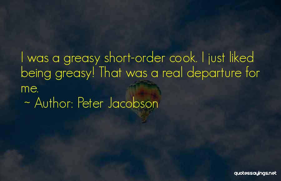 Peter Jacobson Quotes: I Was A Greasy Short-order Cook. I Just Liked Being Greasy! That Was A Real Departure For Me.