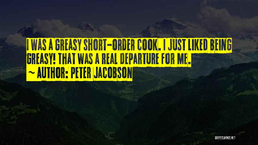 Peter Jacobson Quotes: I Was A Greasy Short-order Cook. I Just Liked Being Greasy! That Was A Real Departure For Me.