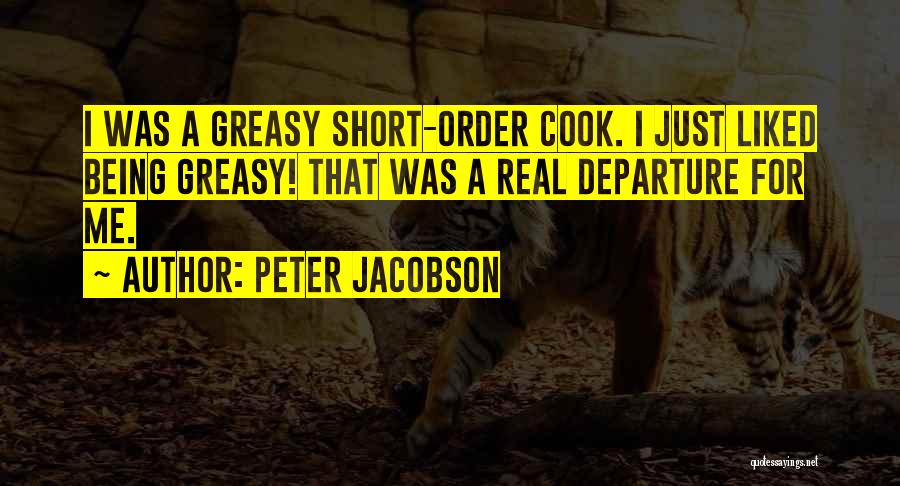 Peter Jacobson Quotes: I Was A Greasy Short-order Cook. I Just Liked Being Greasy! That Was A Real Departure For Me.