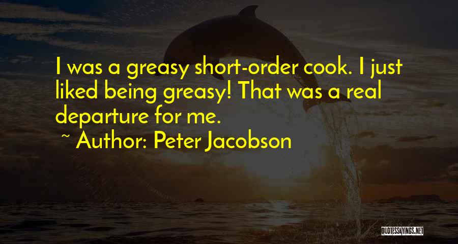 Peter Jacobson Quotes: I Was A Greasy Short-order Cook. I Just Liked Being Greasy! That Was A Real Departure For Me.