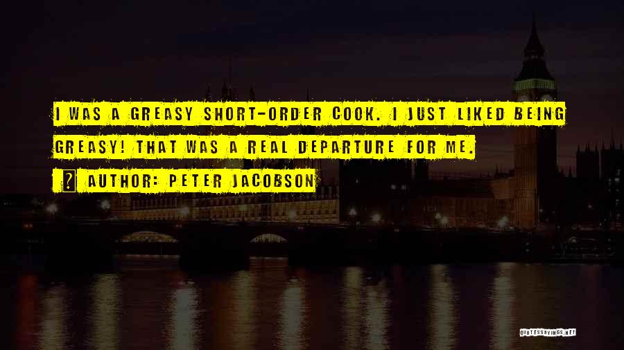 Peter Jacobson Quotes: I Was A Greasy Short-order Cook. I Just Liked Being Greasy! That Was A Real Departure For Me.