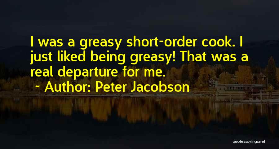 Peter Jacobson Quotes: I Was A Greasy Short-order Cook. I Just Liked Being Greasy! That Was A Real Departure For Me.