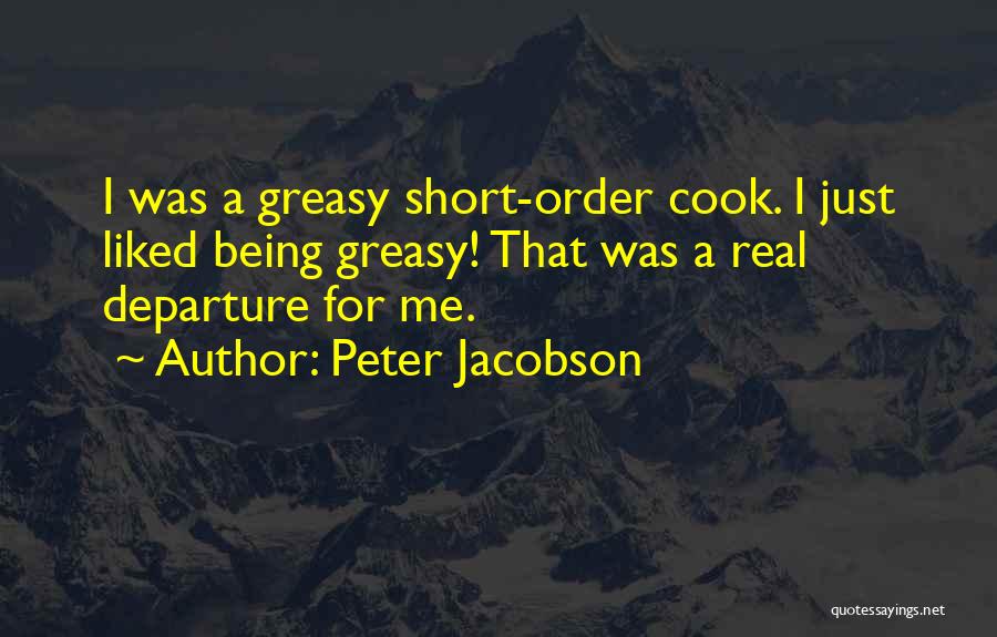 Peter Jacobson Quotes: I Was A Greasy Short-order Cook. I Just Liked Being Greasy! That Was A Real Departure For Me.