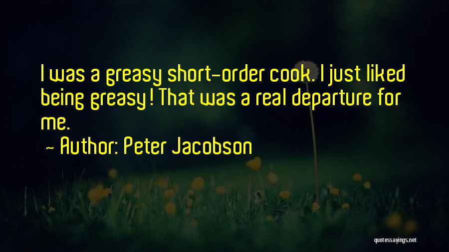 Peter Jacobson Quotes: I Was A Greasy Short-order Cook. I Just Liked Being Greasy! That Was A Real Departure For Me.