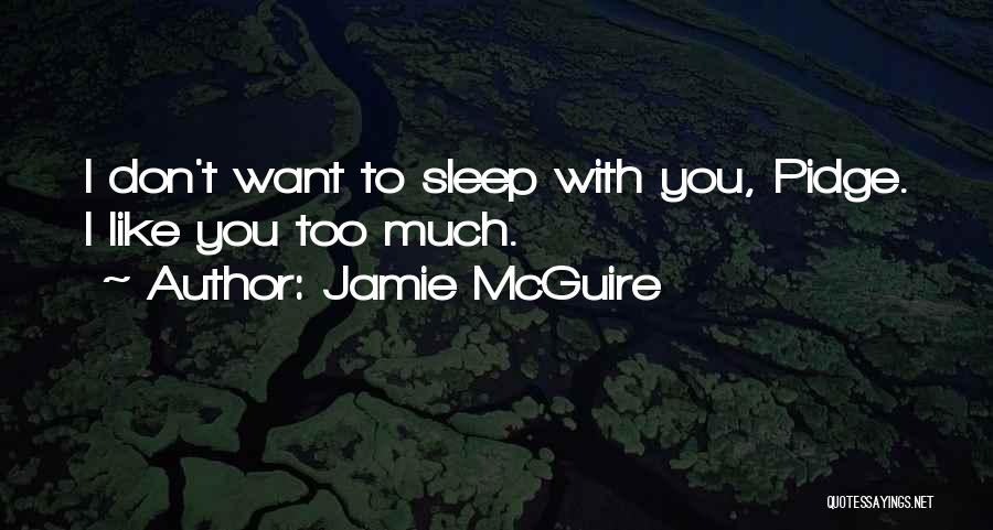 Jamie McGuire Quotes: I Don't Want To Sleep With You, Pidge. I Like You Too Much.