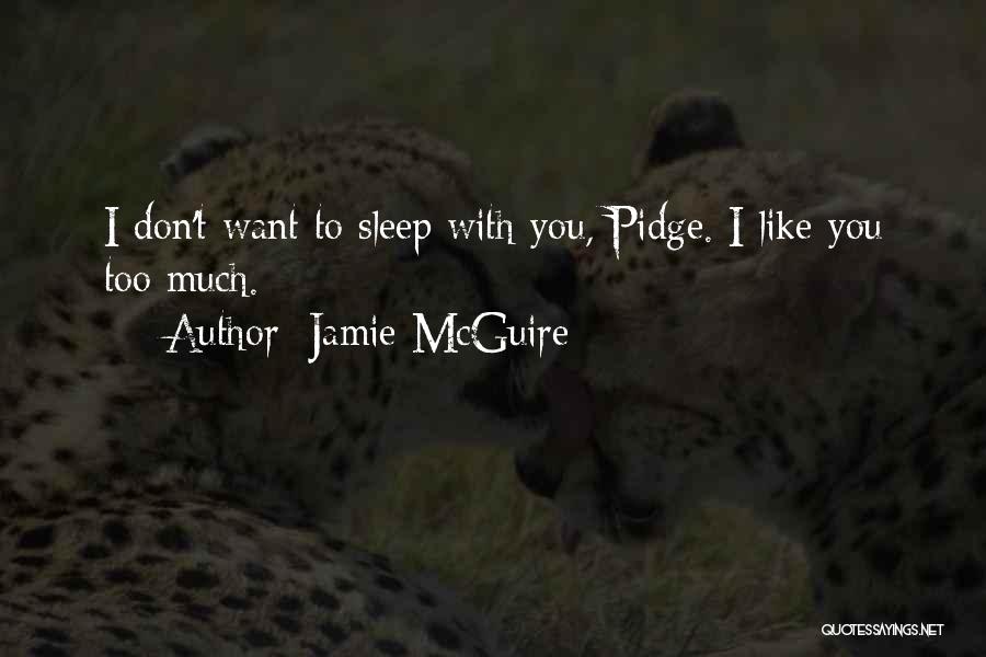 Jamie McGuire Quotes: I Don't Want To Sleep With You, Pidge. I Like You Too Much.