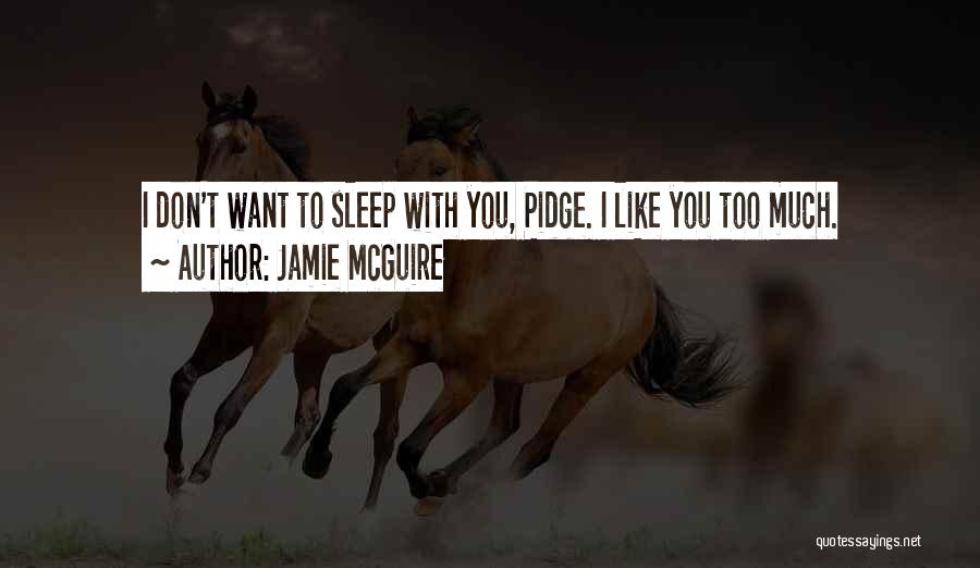 Jamie McGuire Quotes: I Don't Want To Sleep With You, Pidge. I Like You Too Much.