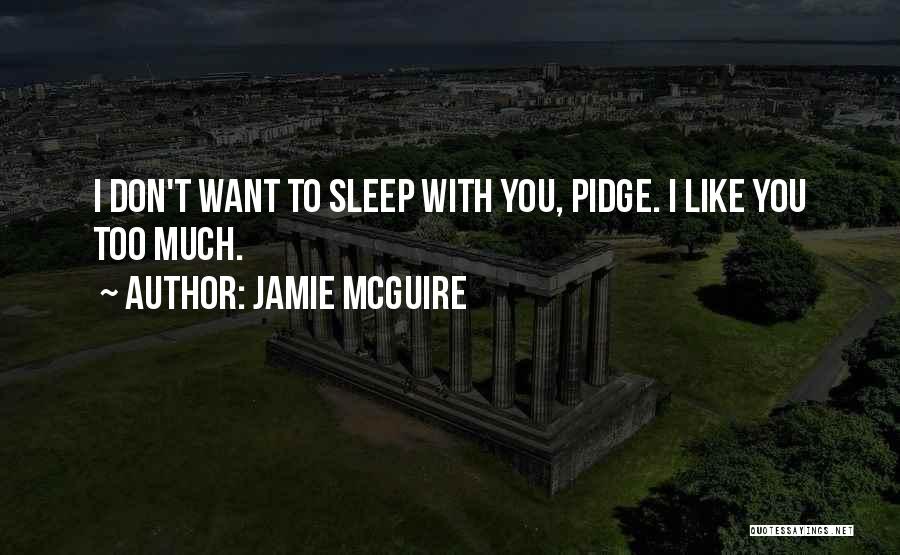 Jamie McGuire Quotes: I Don't Want To Sleep With You, Pidge. I Like You Too Much.