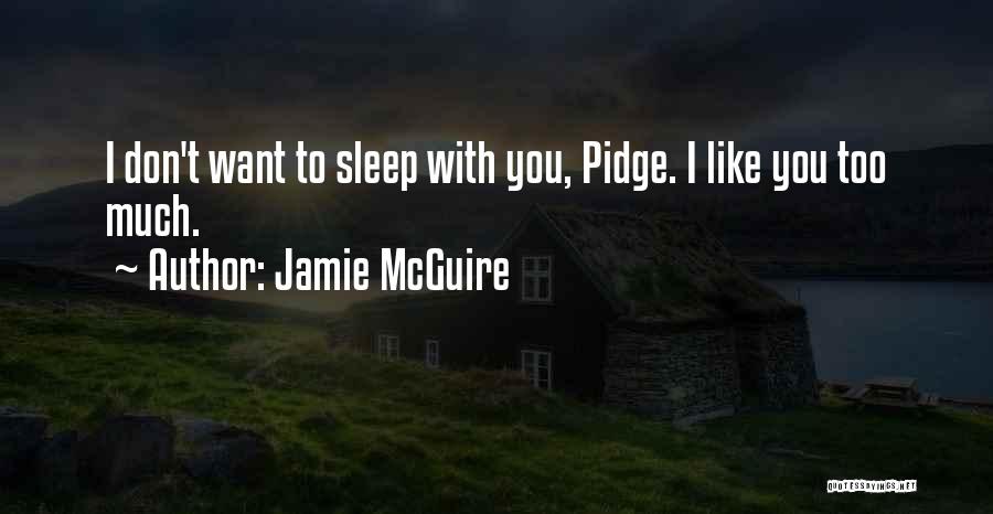 Jamie McGuire Quotes: I Don't Want To Sleep With You, Pidge. I Like You Too Much.