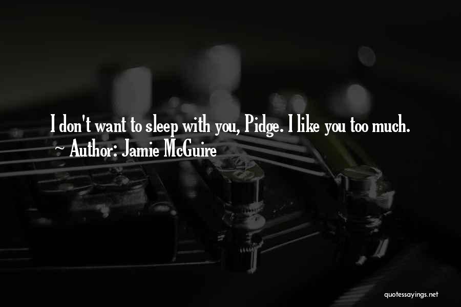 Jamie McGuire Quotes: I Don't Want To Sleep With You, Pidge. I Like You Too Much.