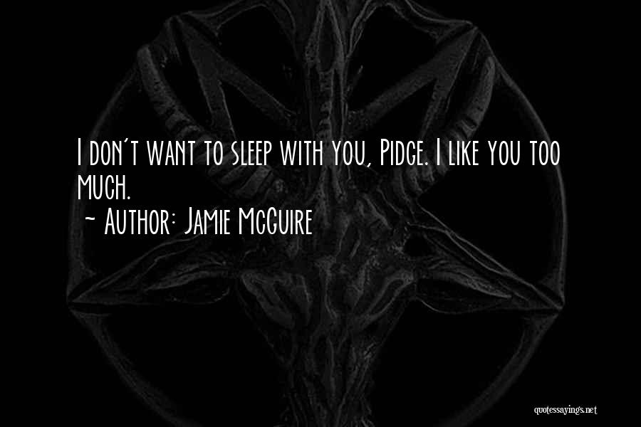 Jamie McGuire Quotes: I Don't Want To Sleep With You, Pidge. I Like You Too Much.