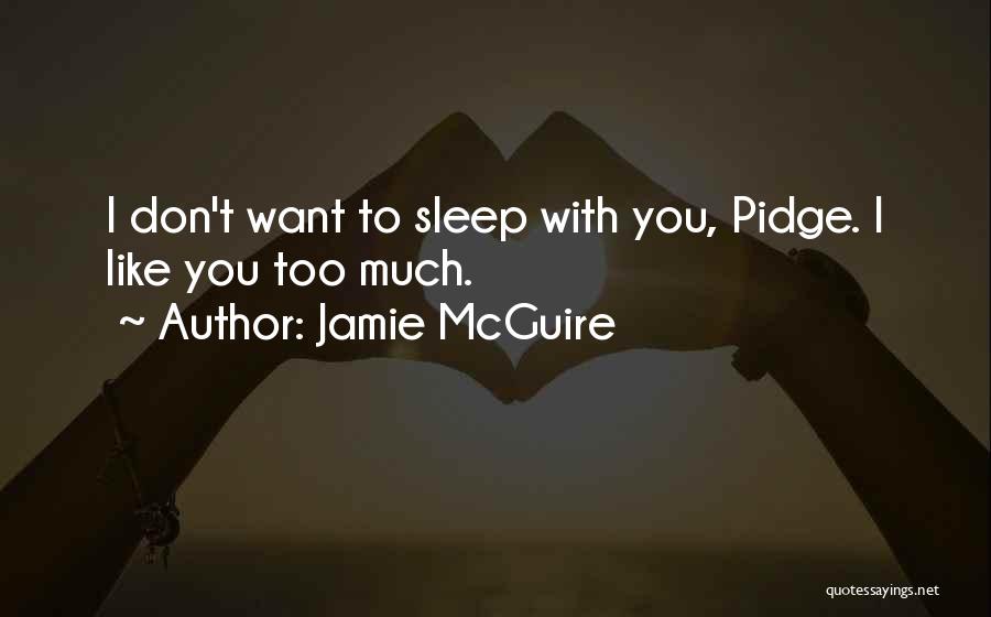 Jamie McGuire Quotes: I Don't Want To Sleep With You, Pidge. I Like You Too Much.