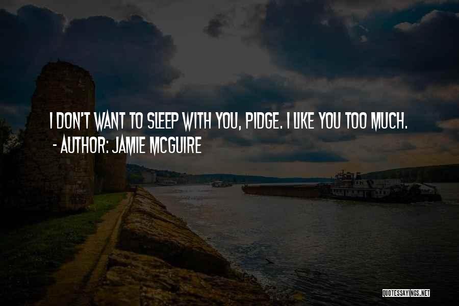 Jamie McGuire Quotes: I Don't Want To Sleep With You, Pidge. I Like You Too Much.