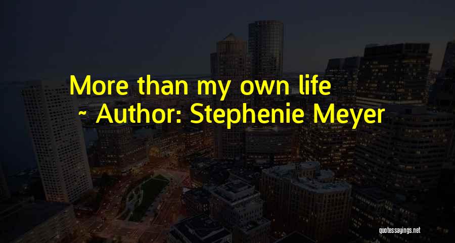 Stephenie Meyer Quotes: More Than My Own Life