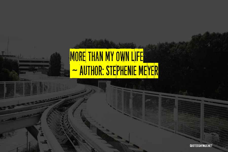 Stephenie Meyer Quotes: More Than My Own Life