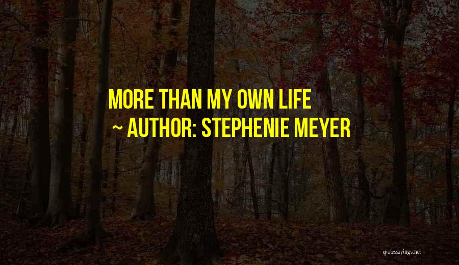 Stephenie Meyer Quotes: More Than My Own Life