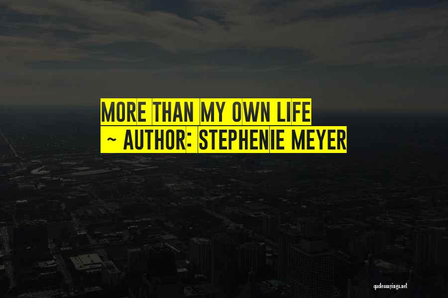 Stephenie Meyer Quotes: More Than My Own Life