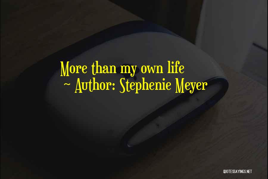 Stephenie Meyer Quotes: More Than My Own Life
