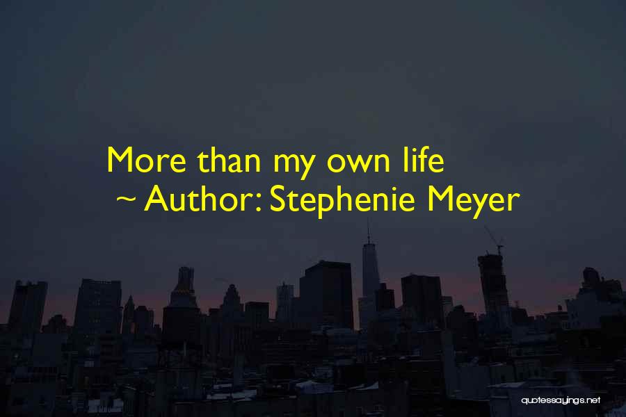 Stephenie Meyer Quotes: More Than My Own Life