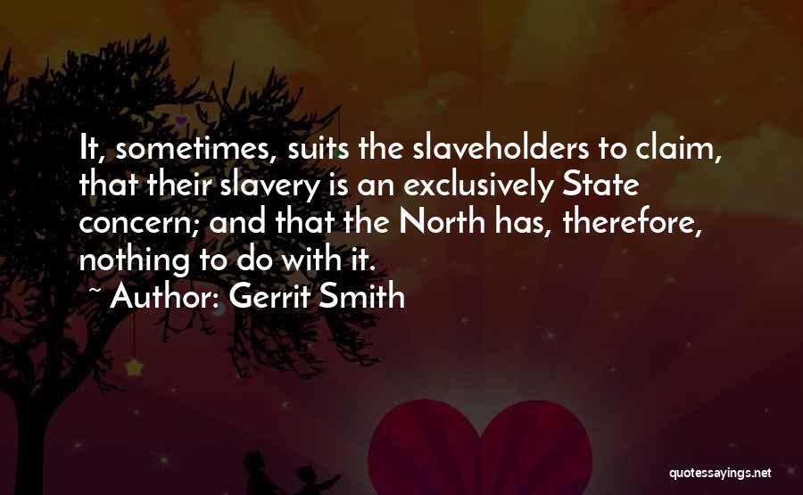 Gerrit Smith Quotes: It, Sometimes, Suits The Slaveholders To Claim, That Their Slavery Is An Exclusively State Concern; And That The North Has,