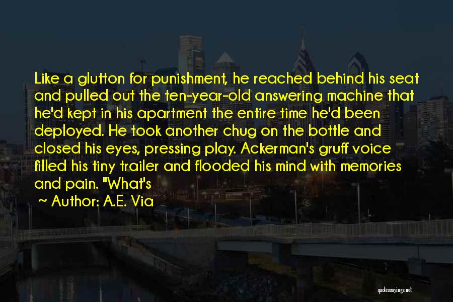 A.E. Via Quotes: Like A Glutton For Punishment, He Reached Behind His Seat And Pulled Out The Ten-year-old Answering Machine That He'd Kept