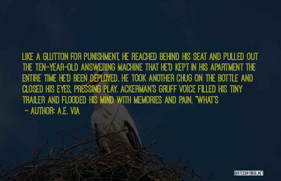 A.E. Via Quotes: Like A Glutton For Punishment, He Reached Behind His Seat And Pulled Out The Ten-year-old Answering Machine That He'd Kept