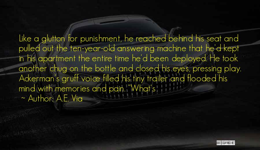 A.E. Via Quotes: Like A Glutton For Punishment, He Reached Behind His Seat And Pulled Out The Ten-year-old Answering Machine That He'd Kept