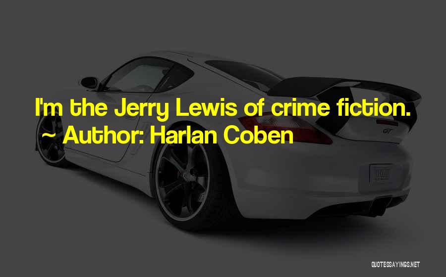 Harlan Coben Quotes: I'm The Jerry Lewis Of Crime Fiction.