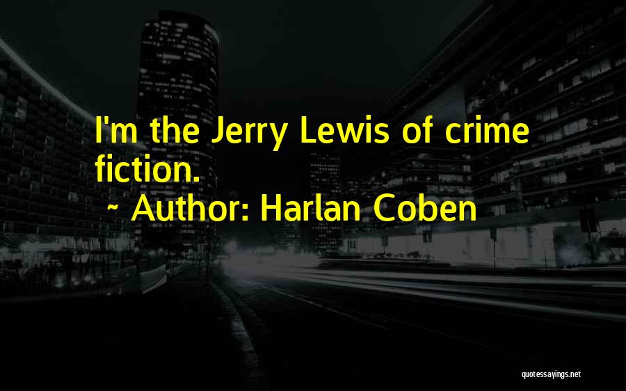 Harlan Coben Quotes: I'm The Jerry Lewis Of Crime Fiction.