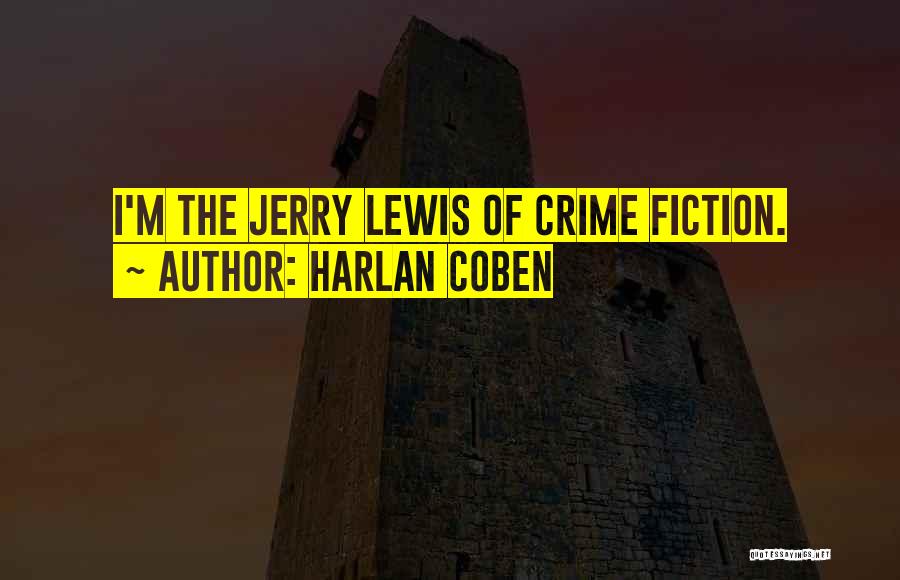 Harlan Coben Quotes: I'm The Jerry Lewis Of Crime Fiction.