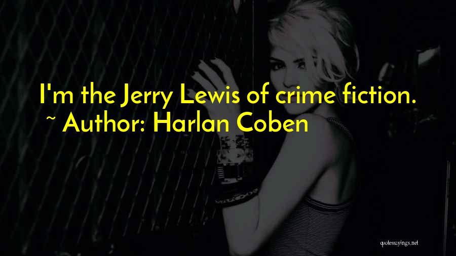 Harlan Coben Quotes: I'm The Jerry Lewis Of Crime Fiction.