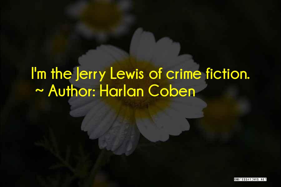 Harlan Coben Quotes: I'm The Jerry Lewis Of Crime Fiction.