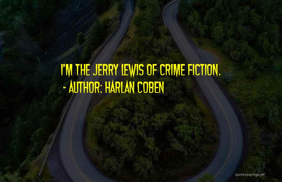 Harlan Coben Quotes: I'm The Jerry Lewis Of Crime Fiction.