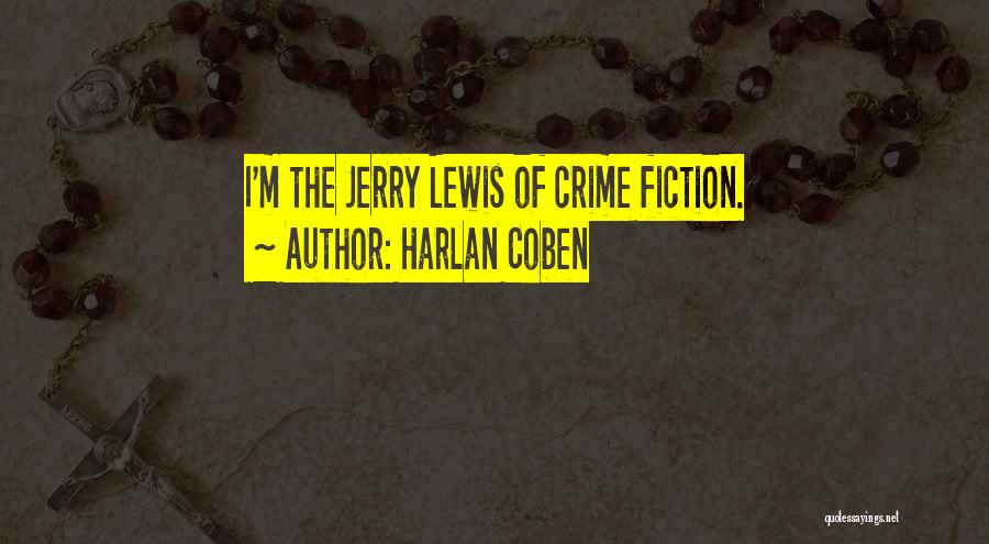 Harlan Coben Quotes: I'm The Jerry Lewis Of Crime Fiction.