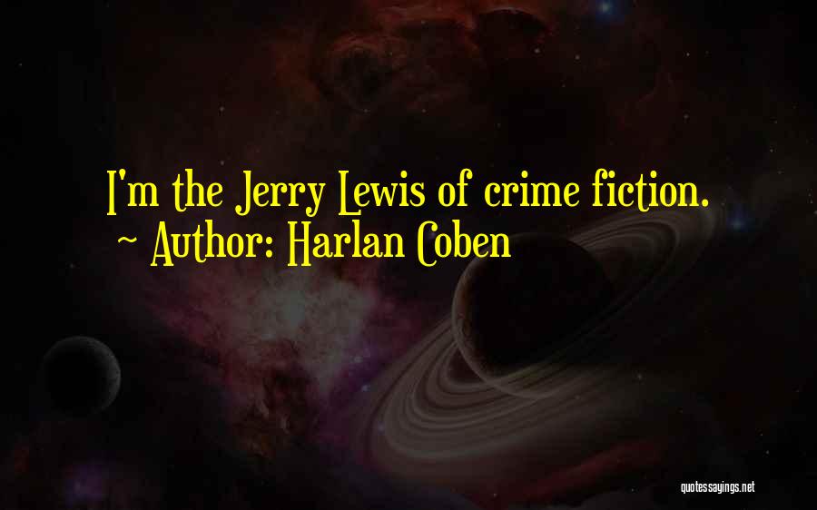 Harlan Coben Quotes: I'm The Jerry Lewis Of Crime Fiction.