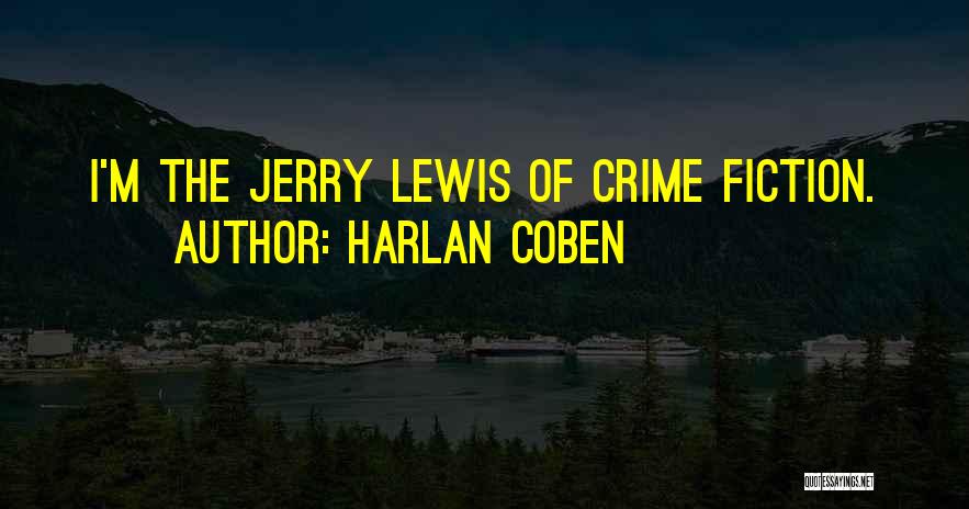 Harlan Coben Quotes: I'm The Jerry Lewis Of Crime Fiction.