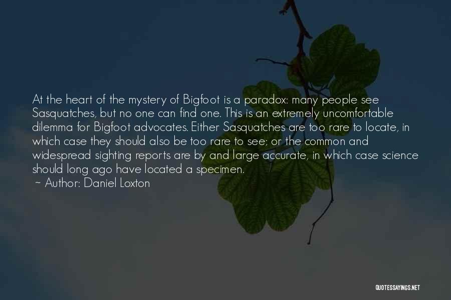 Daniel Loxton Quotes: At The Heart Of The Mystery Of Bigfoot Is A Paradox: Many People See Sasquatches, But No One Can Find